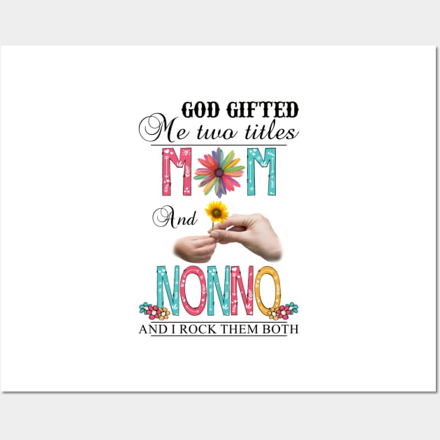 God Gifted Me Two Titles Mom And Nonno And I Rock Them Both Wildflowers Valentines Mothers Day Wall Art by KIMIKA